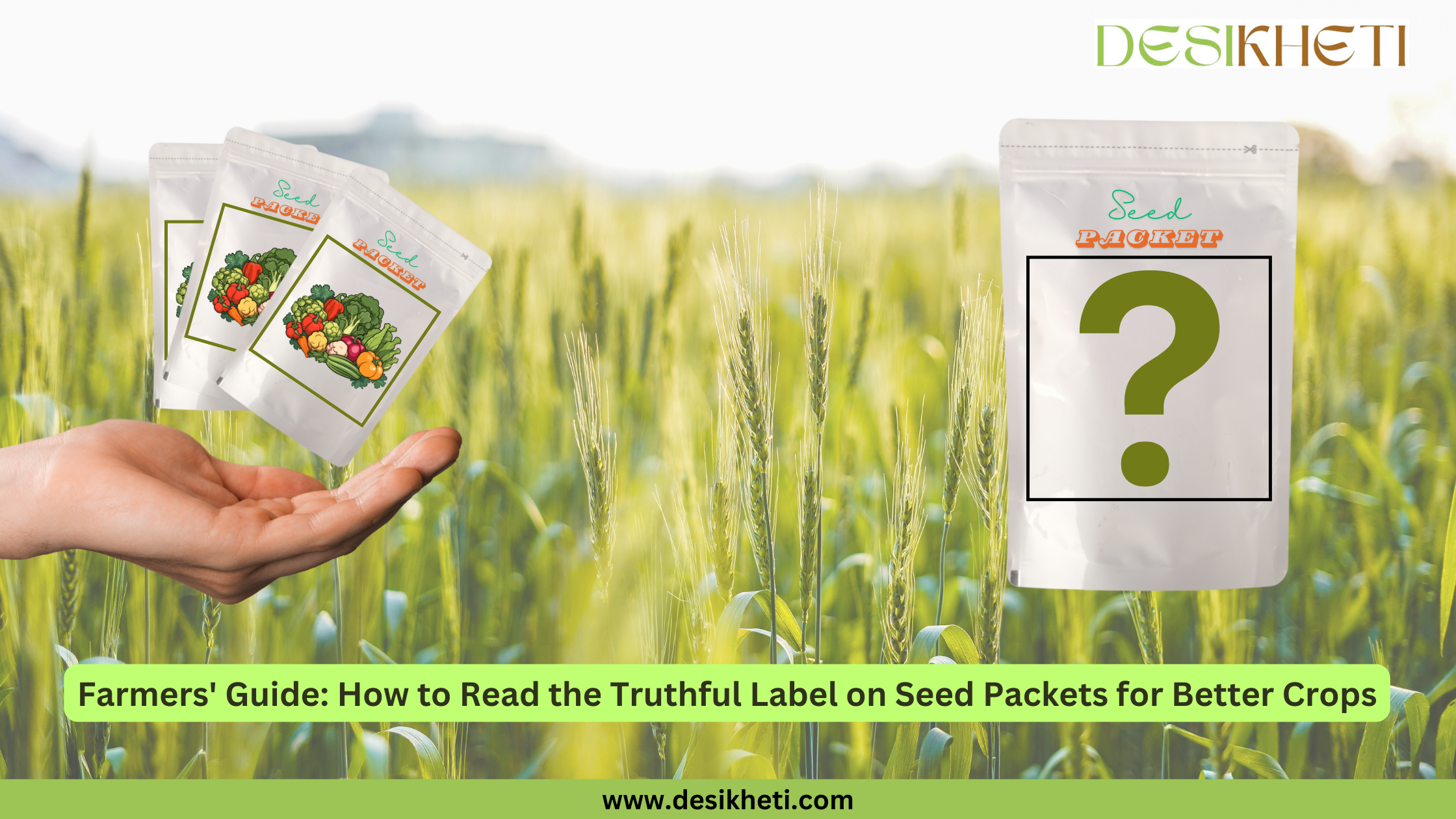 Hand holding seed packets with vegetable illustrations, and a larger packet with a question mark in the background against a wheat field. Text reads, 'Farmers' Guide: How to Read the Truthful Label on Seed Packets for Better Crops,' aimed at helping farmers make informed seed choices. DesiKheti logo in the top right, with the website URL at the bottom.