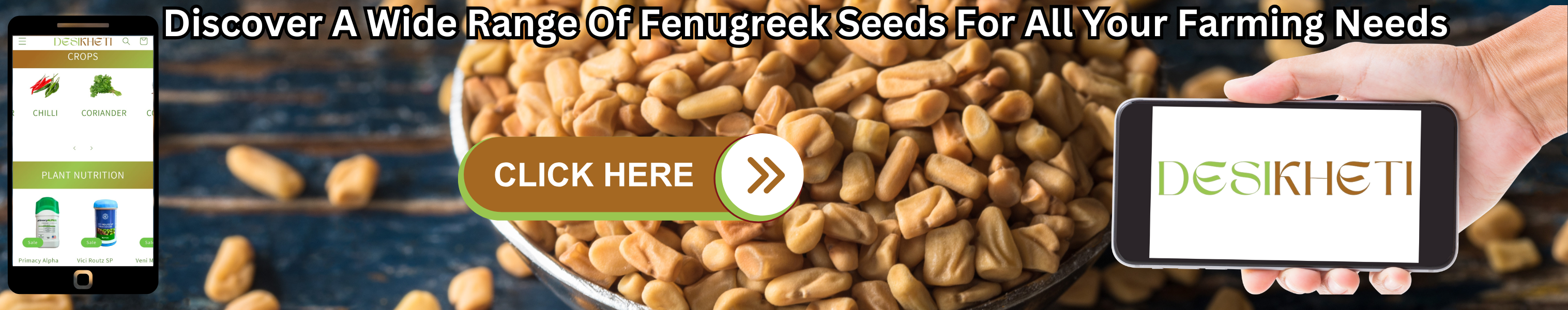 Discover a wide range of fenugreek seeds for all your farming needs with Desikheti. The background showcases a bowl filled with high-quality fenugreek seeds. On the left, a smartphone displays the Desikheti website, featuring crop options like chili and coriander, along with plant nutrition products. In the center, a brown and green "CLICK HERE" button encourages users to explore more. On the right, a hand holds a smartphone displaying the Desikheti logo. The text "Discover A Wide Range Of Fenugreek Seeds For All Your Farming Needs" is prominently displayed at the top.