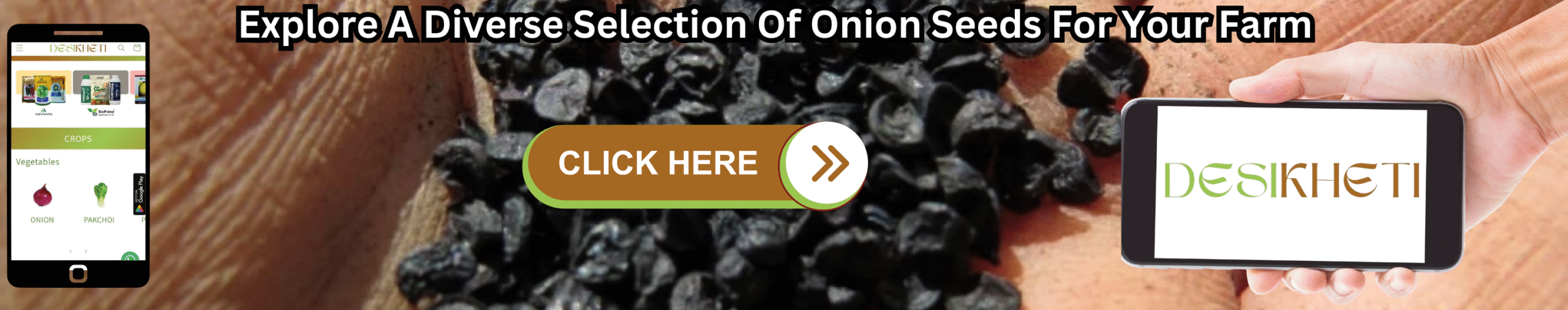 Explore a diverse selection of onion seeds for your farm Explore a diverse selection of onion seeds for your farm – Desikheti promotional banner featuring black onion seeds on a wooden surface, a mobile phone on the left showing the Desikheti app with onion and pakchoi under the vegetables category, a central "CLICK HERE" button prompting action, and a hand on the right holding a smartphone displaying the Desikheti logo.