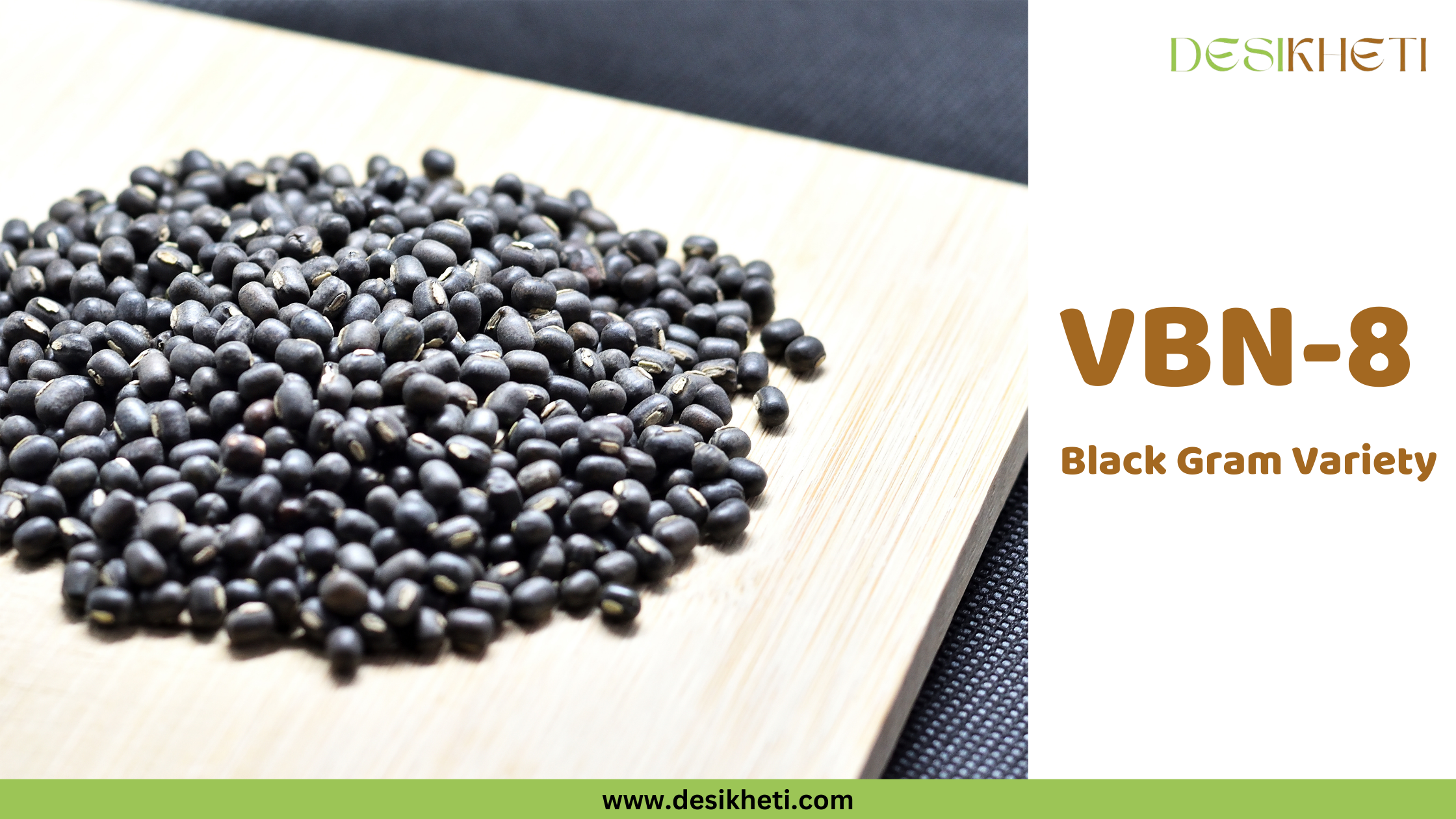 VBN-8 Black Gram Variety A pile of small, oval-shaped, black seeds, which appear to be black gram (Urad Dal), is shown on a light-colored wooden surface. To the right, text reads "VBN-8 Black Gram Variety" in a simple, clear font. The "DESIKHETI" logo is visible in the upper right corner, and the website address "www.desikheti.com" is at the bottom. Given the current location of Guntur, Andhra Pradesh, India, and the text identifying the seeds as a black gram variety, this image likely showcases a specific type of Urad Dal popular in the region.