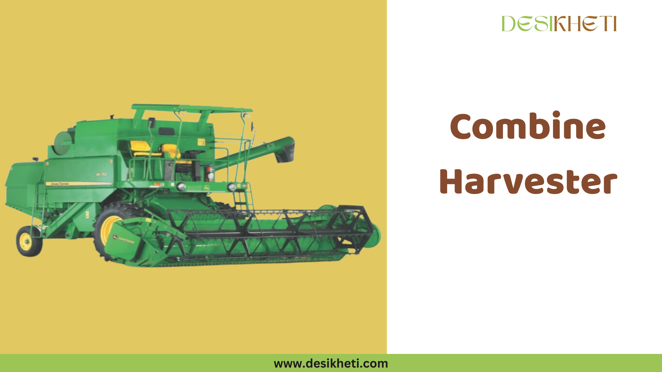 Combine Harvester A large, green and yellow combine harvester, identified as a John Deere W70 Grain Harvester based on associated information, is shown against a light yellow background. The agricultural machinery has a wide harvesting head at the front, a cabin for the operator, large wheels, and components for processing and unloading harvested grain. To the right of the harvester, the text "Combine Harvester" is displayed in a simple, brown font. The "DESIKHETI" logo is visible in the top right corner, and the website address "www.desikheti.com" is at the bottom. Given the agricultural context and the cultivation of grains like rice in Telangana, India, this image is likely relevant to rice farming and the machinery used for harvesting in that region. Information suggests the price of such a harvester in Punjab might be of interest to farmers.
