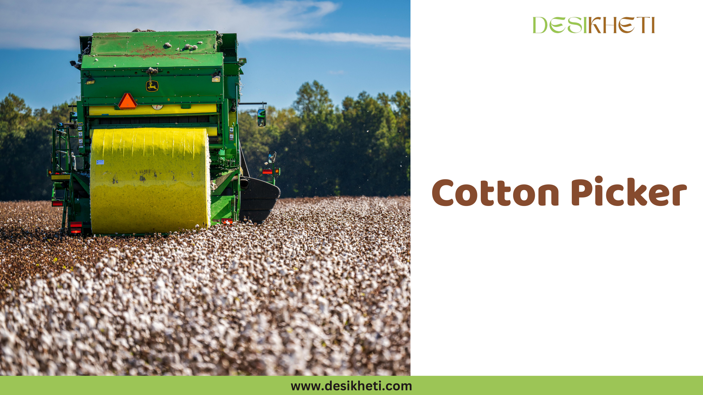 Cotton Picker A large, green John Deere cotton picker is harvesting cotton in a vast field. The machine has a prominent yellow picking head and is moving through rows of mature cotton plants with fluffy white bolls. The sky is partly cloudy, and trees are visible in the distant background. To the right of the agricultural scene, the text "Cotton Picker" is displayed in a bold, brown font. The "DESIKHETI" logo is visible in the top right corner, and the website address "www.desikheti.com" is at the bottom. Given the agricultural context and the cultivation of cotton in regions like Telangana, India, this image is likely relevant to cotton farming practices and equipment used in that area. It might specifically be a John Deere 690 Cotton Picker, based on the provided information.