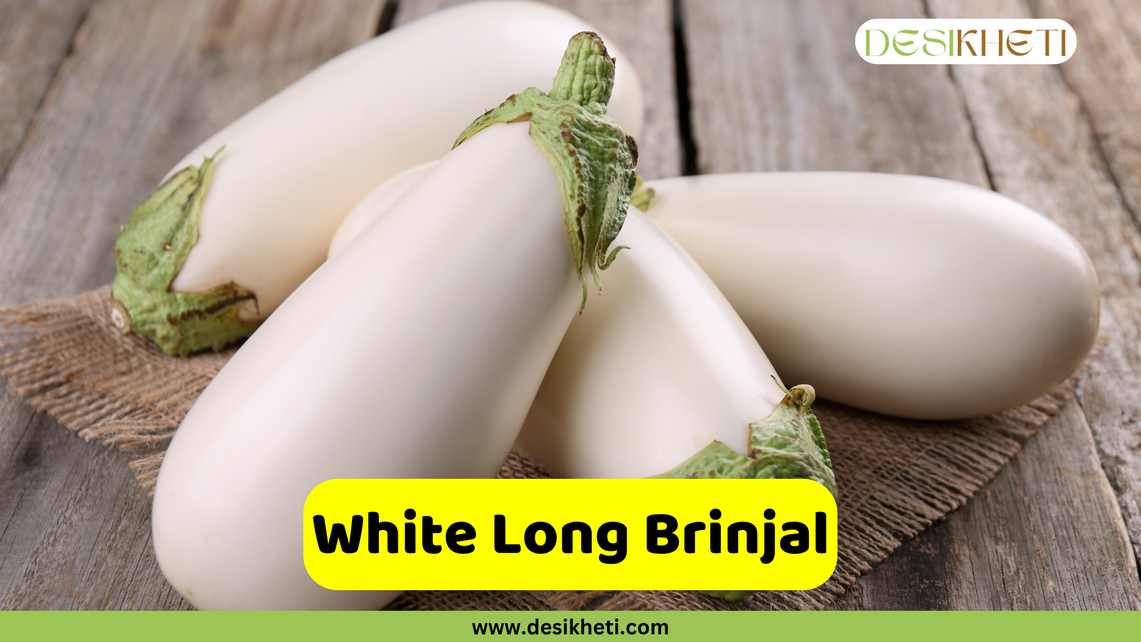 
A bunch of long, white brinjals (eggplants) arranged on a rustic wooden surface with a burlap sack. An overlaying yellow banner across the bottom reads "White Long Brinjal". The website "www.desikheti.com" is visible at the very bottom.







